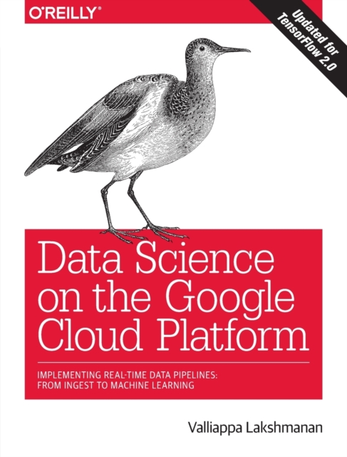 Data Science on the Google Cloud Platform : Implementing end-to-end real-time data pipelines: from ingest to machine learning, Paperback / softback Book