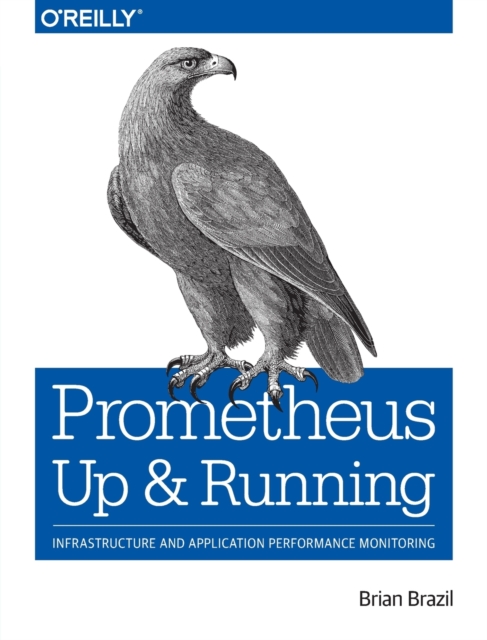 Prometheus - Up & Running : Infrastructure and Application Performance Monitoring, Paperback / softback Book
