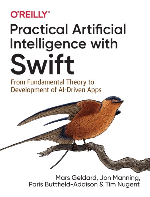 Practical Artificial Intelligence with Swift : From Fundamental Theory to Development of AI-Driven Apps, Paperback / softback Book