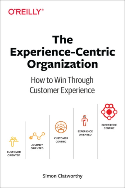 Experience-Centric Organization, The : How to win through customer experience, Paperback / softback Book