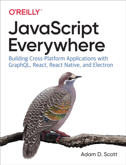 JavaScript Everywhere : Building Cross-Platform Applications with GraphQL, React, React Native, and Electron, PDF eBook