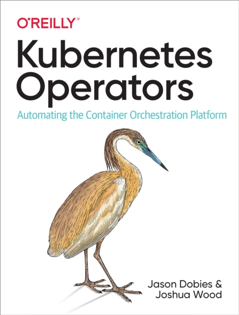 Kubernetes Operators : Automating the Container Orchestration Platform, PDF eBook
