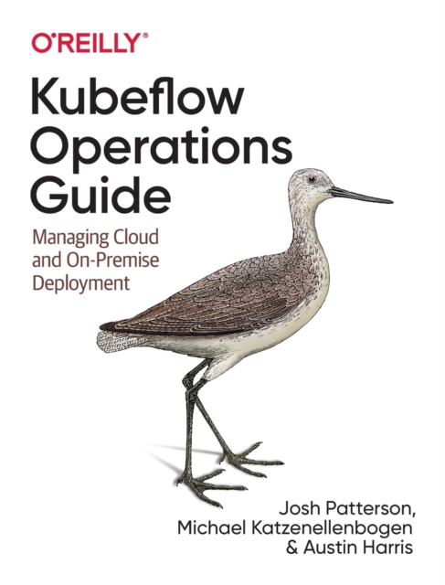 Kubeflow Operations Guide : Managing On-Premises, Cloud, and Hybrid Deployment, Paperback / softback Book