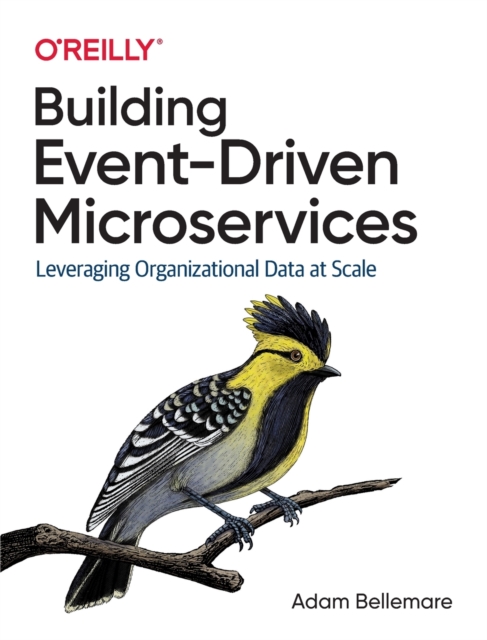 Building Event-Driven Microservices : Leveraging Organizational Data at Scale, Paperback / softback Book