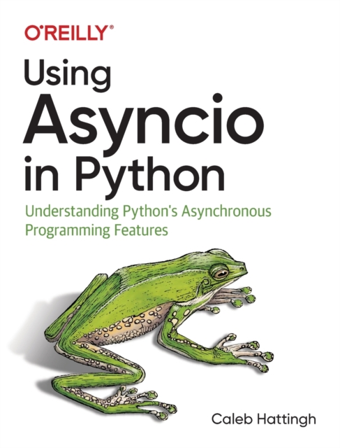 Using Asyncio in Python : Understanding Python's Asynchronous Programming Features, Paperback / softback Book