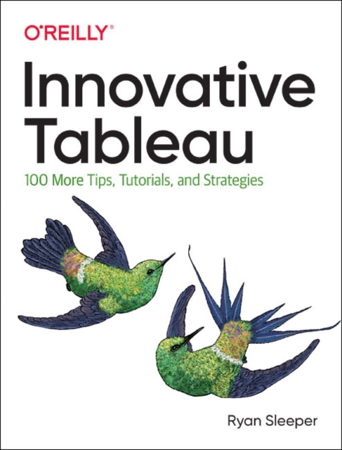 Innovative Tableau : 100 More Tips, Tutorials, and Strategies, Paperback / softback Book