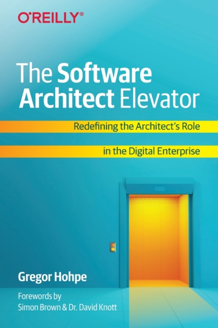 The Software Architect Elevator : Redefining the Architect's Role in the Digital Enterprise, Paperback / softback Book