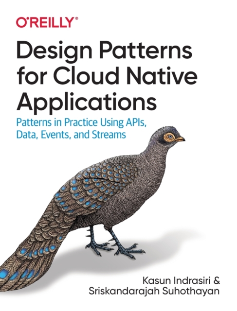 Design Patterns for Cloud Native Applications : Patterns in Practice Using APIs, Data, Events, and Streams, Paperback / softback Book