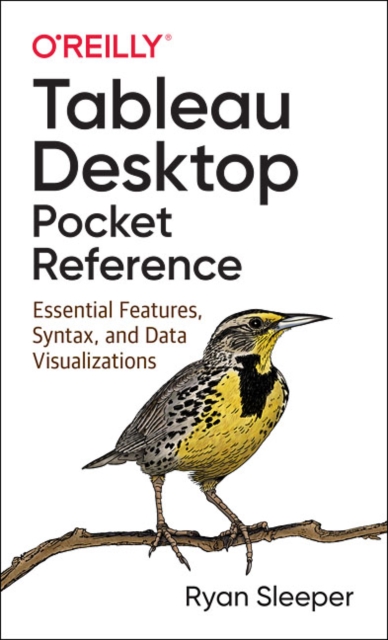 Tableau Desktop Pocket Reference : Essential Features, Syntax, and Data Visualizations, Paperback / softback Book