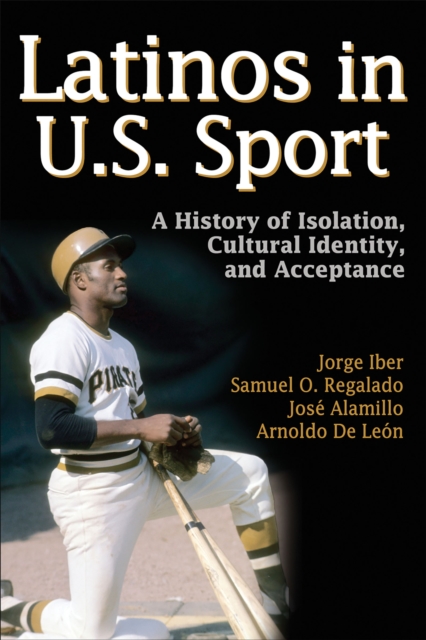 Latinos in U.S Sport : A History of Isolation, Cultural Identity, and Acceptance, PDF eBook