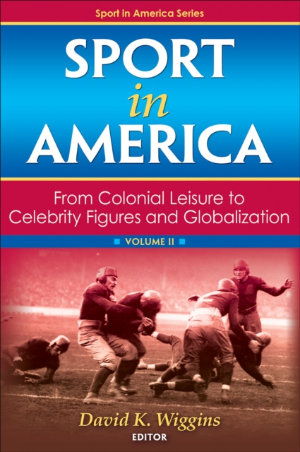 Sport in America, Volume II : From Colonial Leisure to Celebrity Figures and Globalization, PDF eBook