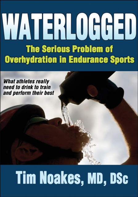 Waterlogged : The Serious Problem of Overhydration in Endurance Sports, EPUB eBook