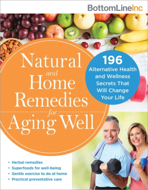 Natural and Home Remedies for Aging Well : 196 Alternative Health and Wellness Secrets That Will Change Your Life, Paperback / softback Book