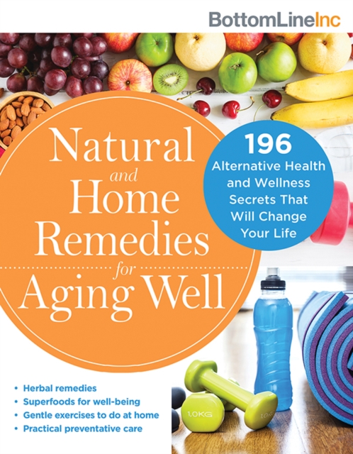 Natural and Home Remedies for Aging Well : 196 Alternative Health and Wellness Secrets That Will Change Your Life, EPUB eBook