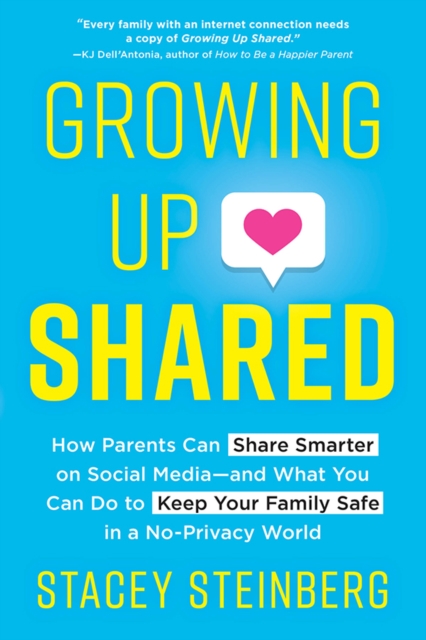 Growing Up Shared : How Parents Can Share Smarter on Social Media-and What You Can Do to Keep Your Family Safe in a No-Privacy World, EPUB eBook