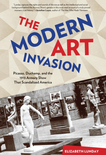 Modern Art Invasion : Picasso, Duchamp, and the 1913 Armory Show That Scandalized America, EPUB eBook