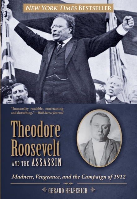 Theodore Roosevelt and the Assassin : Madness, Vengeance, and the Campaign of 1912, EPUB eBook