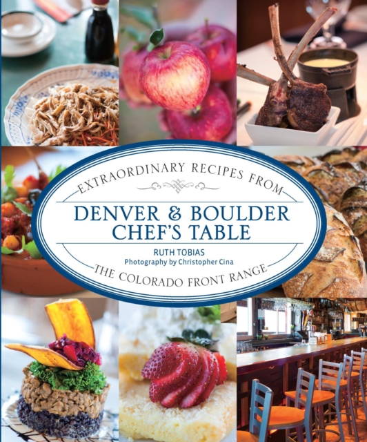 Denver & Boulder Chef's Table : Extraordinary Recipes from the Colorado Front Range, EPUB eBook
