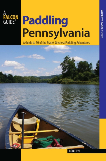 Paddling Pennsylvania : A Guide to 50 of the State's Greatest Paddling Adventures, EPUB eBook
