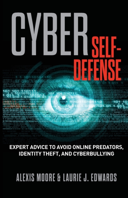 Cyber Self-Defense : Expert Advice to Avoid Online Predators, Identity Theft, and Cyberbullying, Paperback / softback Book