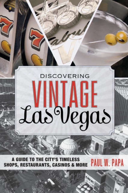 Discovering Vintage Las Vegas : A Guide to the City's Timeless Shops, Restaurants, Casinos, & More, Paperback / softback Book