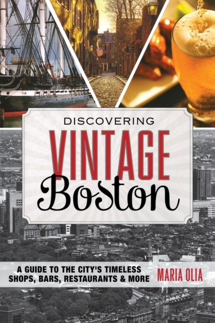 Discovering Vintage Boston : A Guide to the City's Timeless Shops, Bars, Restaurants & More, Paperback / softback Book