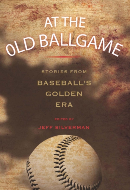 At the Old Ballgame : Stories from Baseball's Golden Era, EPUB eBook