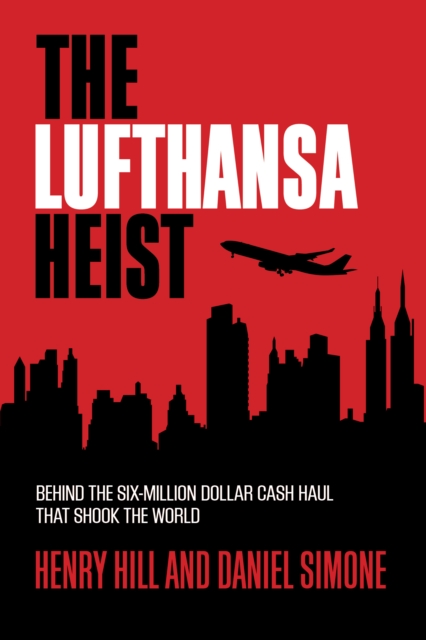 The Lufthansa Heist : Behind the Six-Million-Dollar Cash Haul That Shook the World, Hardback Book