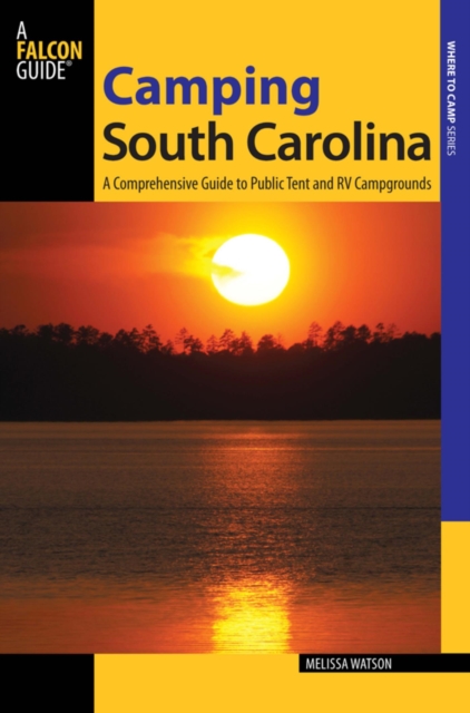 Camping South Carolina : A Comprehensive Guide to Public Tent and RV Campgrounds, EPUB eBook