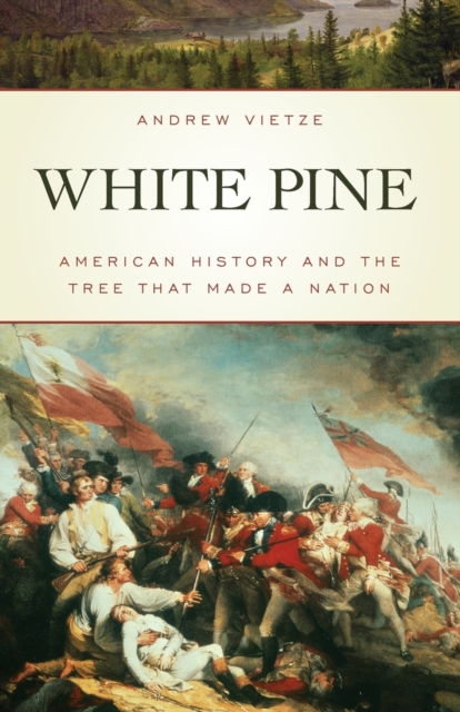 White Pine : American History and the Tree that Made a Nation, Paperback / softback Book