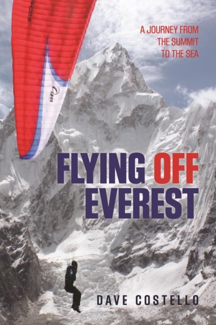 Flying Off Everest : A Journey from the Summit to the Sea, EPUB eBook