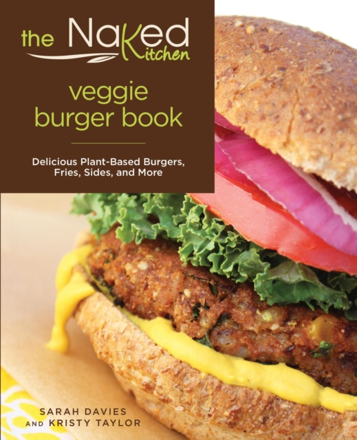 Naked Kitchen Veggie Burger Book : Delicious Plant-Based Burgers, Fries, Sides, and More, EPUB eBook