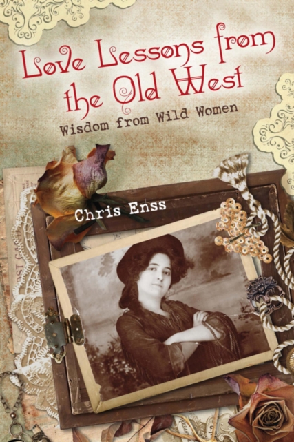 Love Lessons from the Old West : Wisdom from Wild Women, EPUB eBook