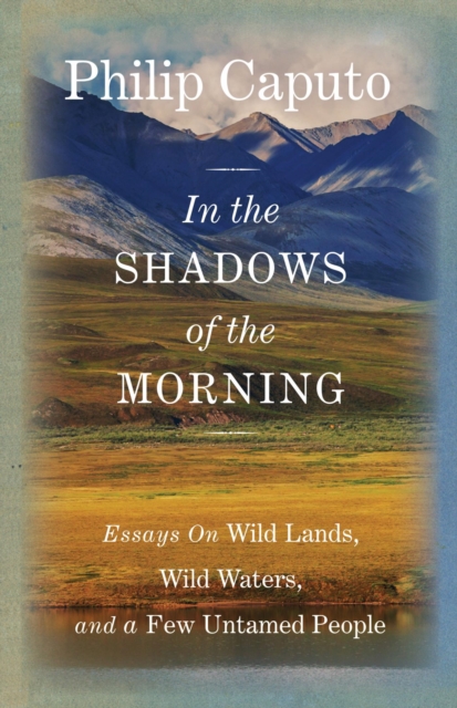 In the Shadows of the Morning : Essays on Wild Lands, Wild Waters, and a Few Untamed People (Signed by the author), EPUB eBook