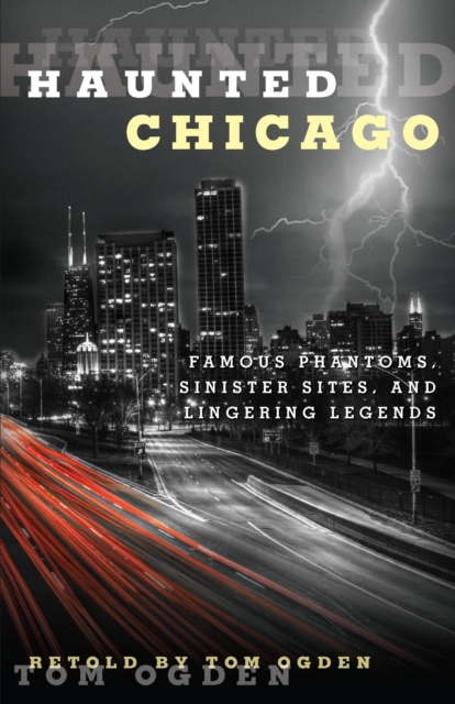 Haunted Chicago : Famous Phantoms, Sinister Sites, and Lingering Legends, EPUB eBook