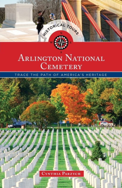 Historical Tours Arlington National Cemetery : Trace the Path of America's Heritage, Paperback / softback Book