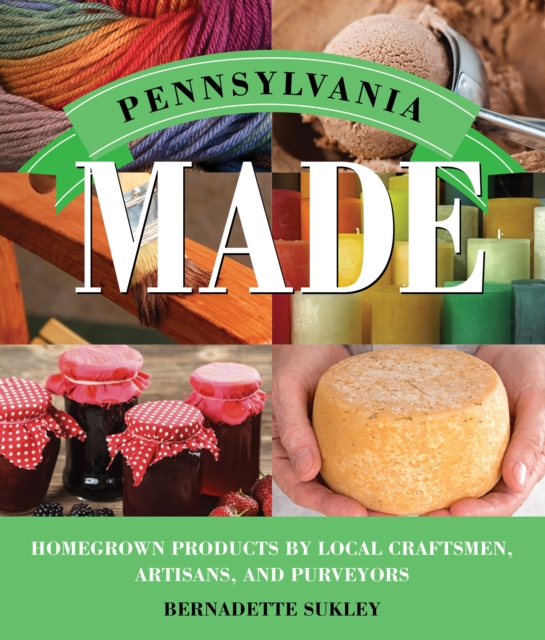 Pennsylvania Made : Homegrown Products by Local Craftsmen, Artisans, and Purveyors, Paperback / softback Book