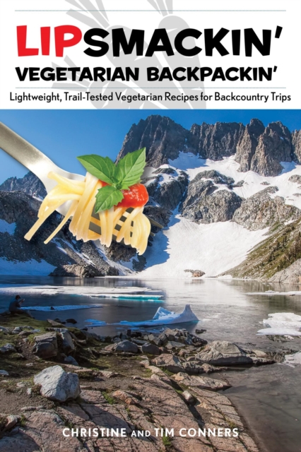 Lipsmackin' Vegetarian Backpackin' : Lightweight, Trail-Tested Vegetarian Recipes for Backcountry Trips, EPUB eBook