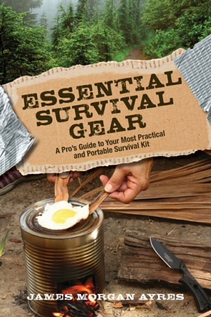 Essential Survival Gear : A Pro’s Guide to Your Most Practical and Portable Survival Kit, Paperback / softback Book