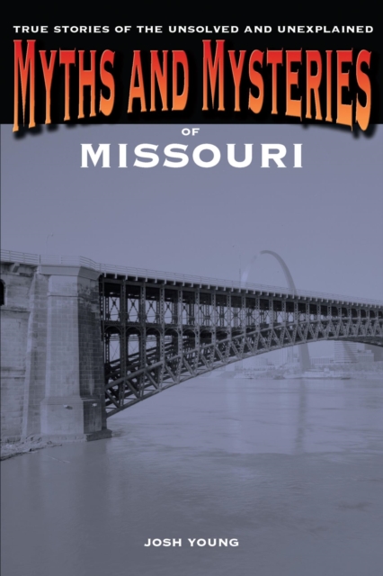Myths and Mysteries of Missouri : True Stories of the Unsolved and Unexplained, EPUB eBook