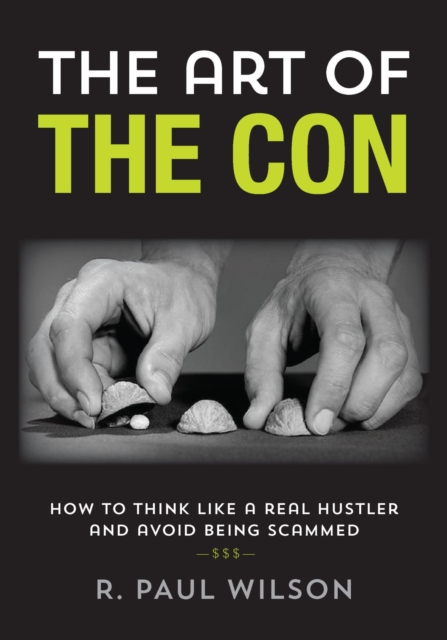 The Art of the Con : How to Think Like a Real Hustler and Avoid Being Scammed, EPUB eBook