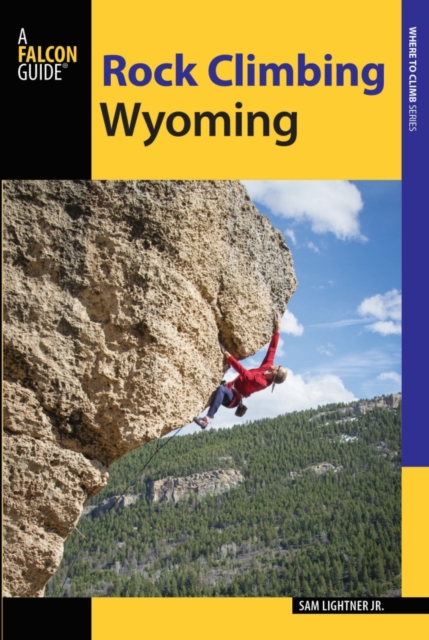 Rock Climbing Wyoming : The Best Routes in the Cowboy State, Paperback / softback Book