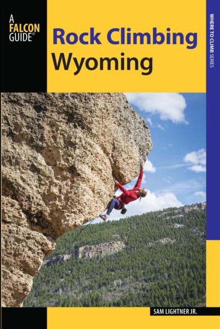 Rock Climbing Wyoming : The Best Routes in the Cowboy State, EPUB eBook
