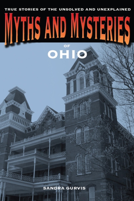 Myths and Mysteries of Ohio : True Stories of the Unsolved and Unexplained, EPUB eBook