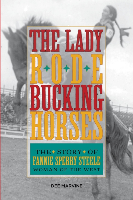 Lady Rode Bucking Horses : The Story of Fannie Sperry Steele, Woman of the West, EPUB eBook