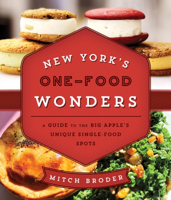 New York's One-Food Wonders : A Guide to the Big Apple's Unique Single-Food Spots, EPUB eBook