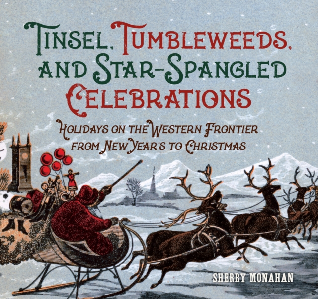 Tinsel, Tumbleweeds, and Star-Spangled Celebrations : Holidays on the Western Frontier from New Year's to Christmas, Paperback / softback Book
