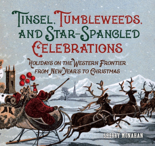 Tinsel, Tumbleweeds, and Star-Spangled Celebrations : Holidays on the Frontier from New Years to Christmas, EPUB eBook