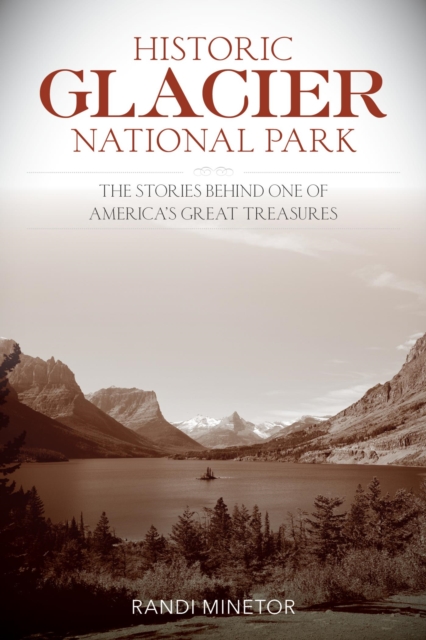 Historic Glacier National Park : The Stories Behind One of America's Great Treasures, EPUB eBook