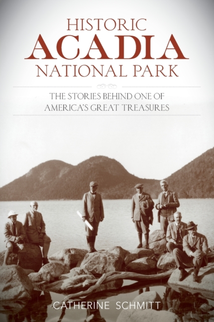 Historic Acadia National Park : The Stories Behind One of America's Great Treasures, Paperback / softback Book